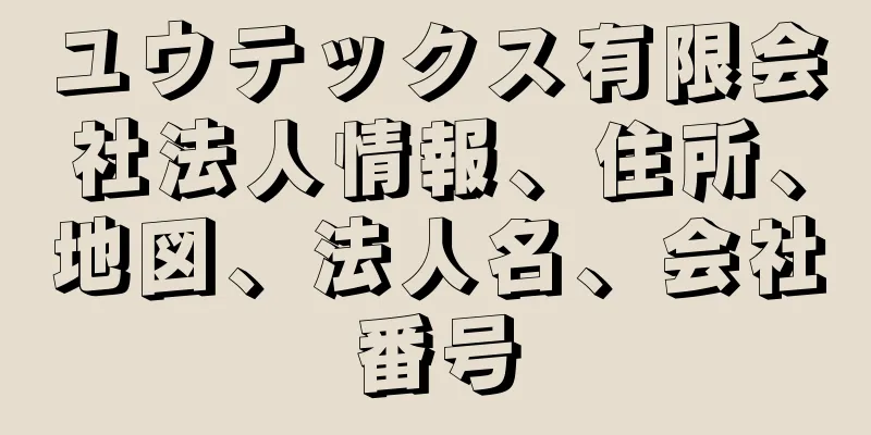 ユウテックス有限会社法人情報、住所、地図、法人名、会社番号