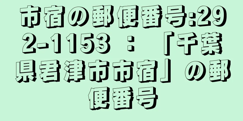 市宿の郵便番号:292-1153 ： 「千葉県君津市市宿」の郵便番号