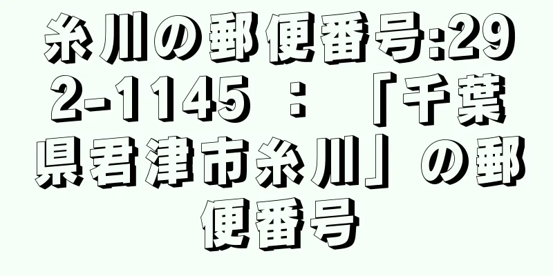 糸川の郵便番号:292-1145 ： 「千葉県君津市糸川」の郵便番号