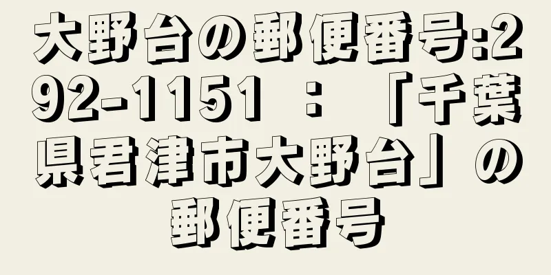 大野台の郵便番号:292-1151 ： 「千葉県君津市大野台」の郵便番号