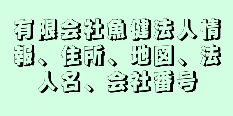 有限会社魚健法人情報、住所、地図、法人名、会社番号