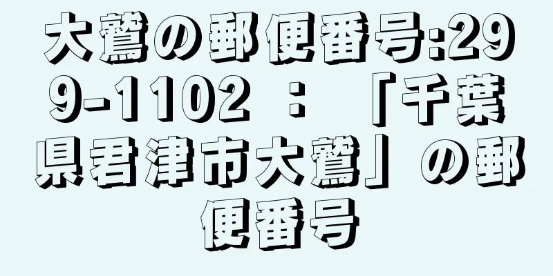 大鷲の郵便番号:299-1102 ： 「千葉県君津市大鷲」の郵便番号