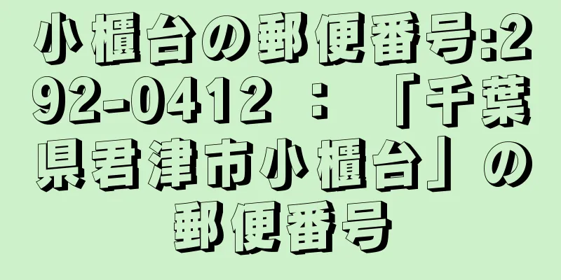 小櫃台の郵便番号:292-0412 ： 「千葉県君津市小櫃台」の郵便番号