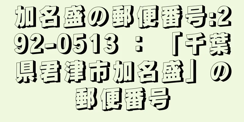 加名盛の郵便番号:292-0513 ： 「千葉県君津市加名盛」の郵便番号