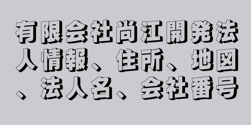 有限会社尚江開発法人情報、住所、地図、法人名、会社番号