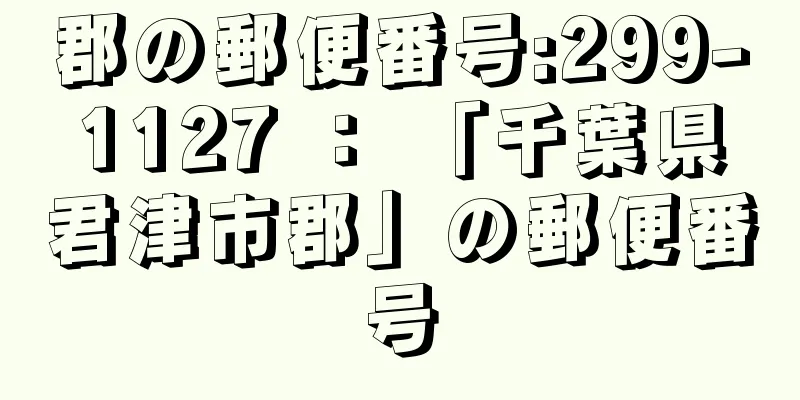 郡の郵便番号:299-1127 ： 「千葉県君津市郡」の郵便番号