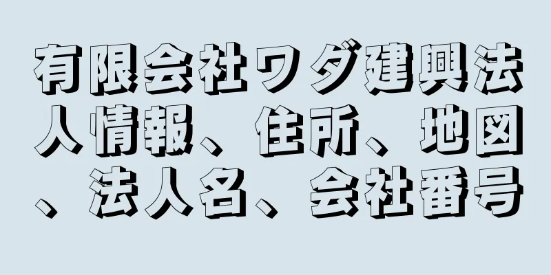 有限会社ワダ建興法人情報、住所、地図、法人名、会社番号