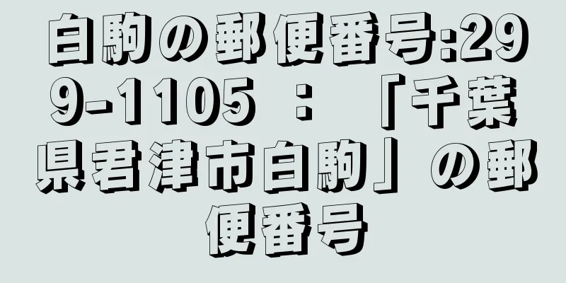 白駒の郵便番号:299-1105 ： 「千葉県君津市白駒」の郵便番号