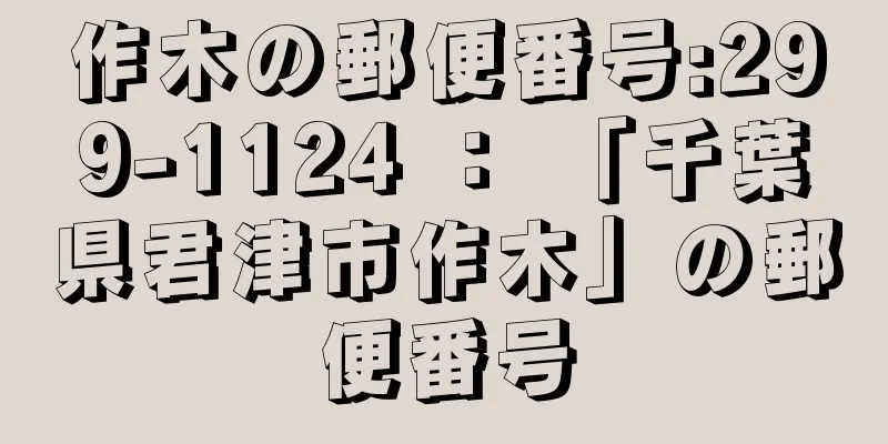 作木の郵便番号:299-1124 ： 「千葉県君津市作木」の郵便番号