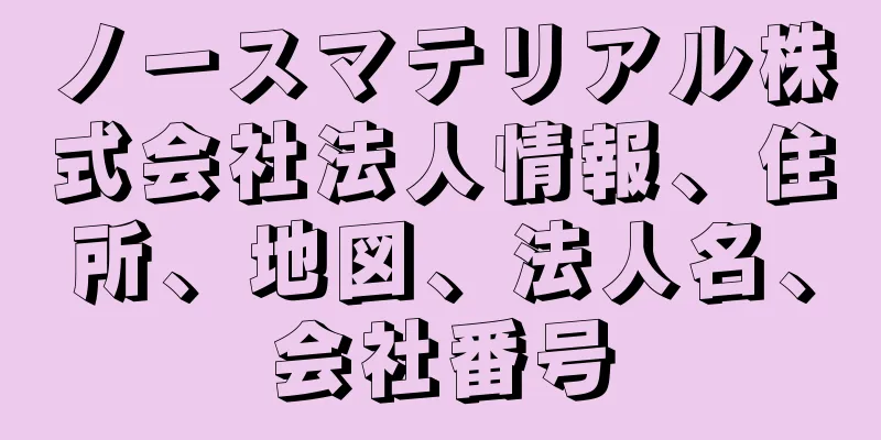 ノースマテリアル株式会社法人情報、住所、地図、法人名、会社番号