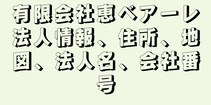 有限会社恵ベアーレ法人情報、住所、地図、法人名、会社番号