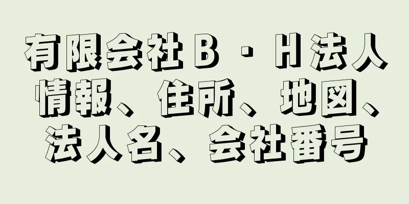 有限会社Ｂ・Ｈ法人情報、住所、地図、法人名、会社番号