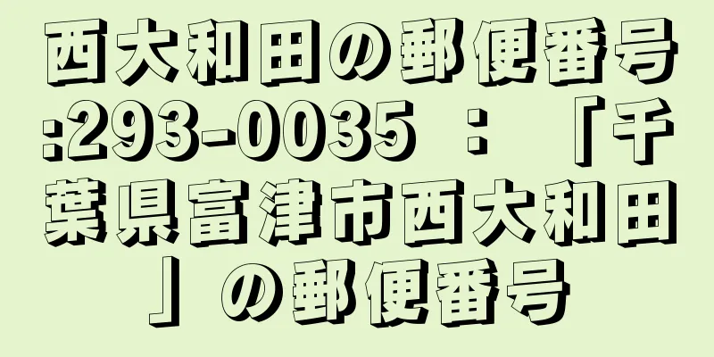 西大和田の郵便番号:293-0035 ： 「千葉県富津市西大和田」の郵便番号