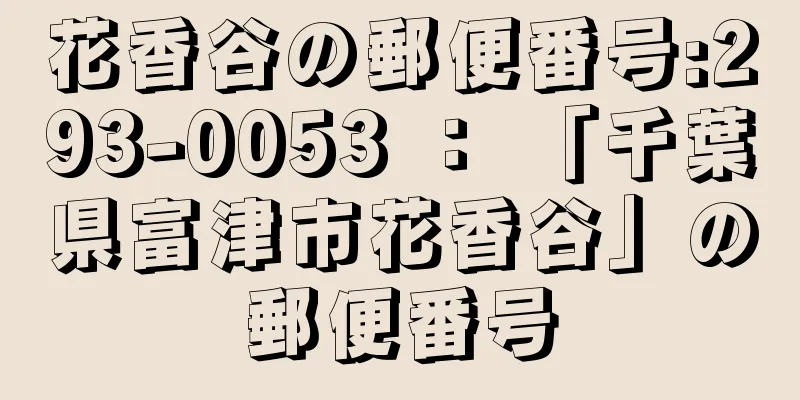 花香谷の郵便番号:293-0053 ： 「千葉県富津市花香谷」の郵便番号