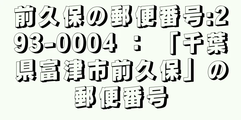 前久保の郵便番号:293-0004 ： 「千葉県富津市前久保」の郵便番号