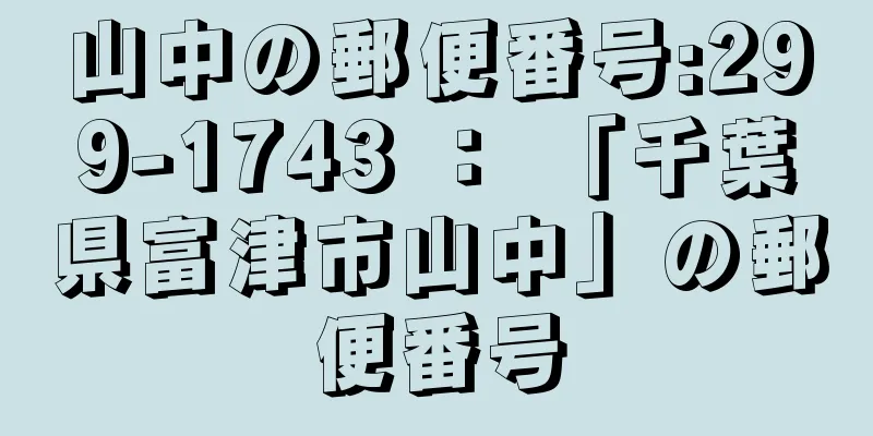 山中の郵便番号:299-1743 ： 「千葉県富津市山中」の郵便番号