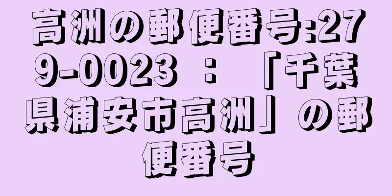 高洲の郵便番号:279-0023 ： 「千葉県浦安市高洲」の郵便番号