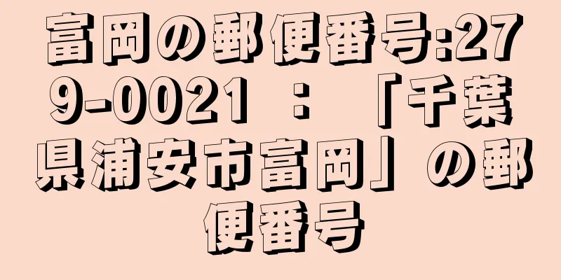 富岡の郵便番号:279-0021 ： 「千葉県浦安市富岡」の郵便番号