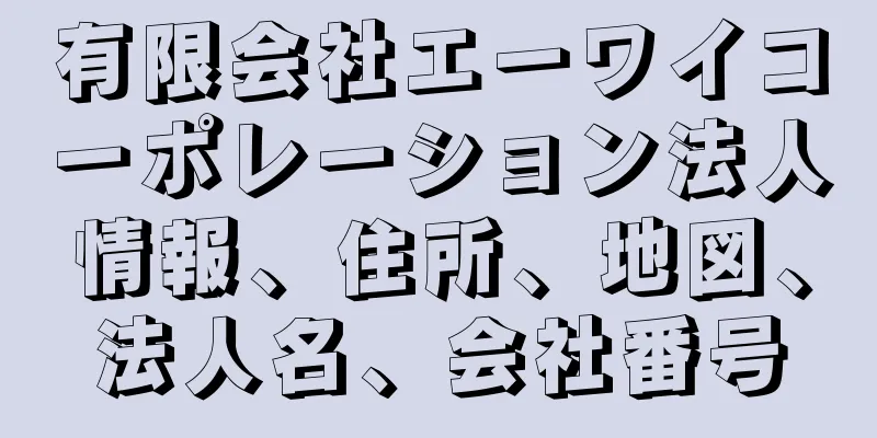 有限会社エーワイコーポレーション法人情報、住所、地図、法人名、会社番号
