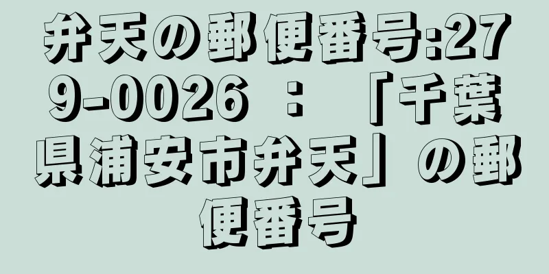 弁天の郵便番号:279-0026 ： 「千葉県浦安市弁天」の郵便番号