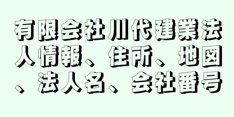 有限会社川代建業法人情報、住所、地図、法人名、会社番号