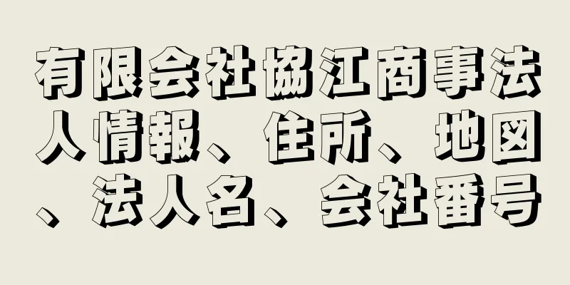 有限会社協江商事法人情報、住所、地図、法人名、会社番号