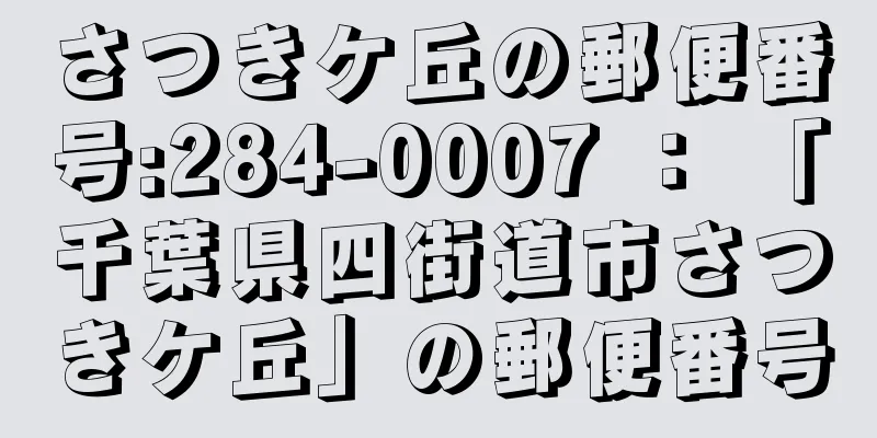 さつきケ丘の郵便番号:284-0007 ： 「千葉県四街道市さつきケ丘」の郵便番号