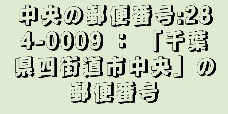 中央の郵便番号:284-0009 ： 「千葉県四街道市中央」の郵便番号