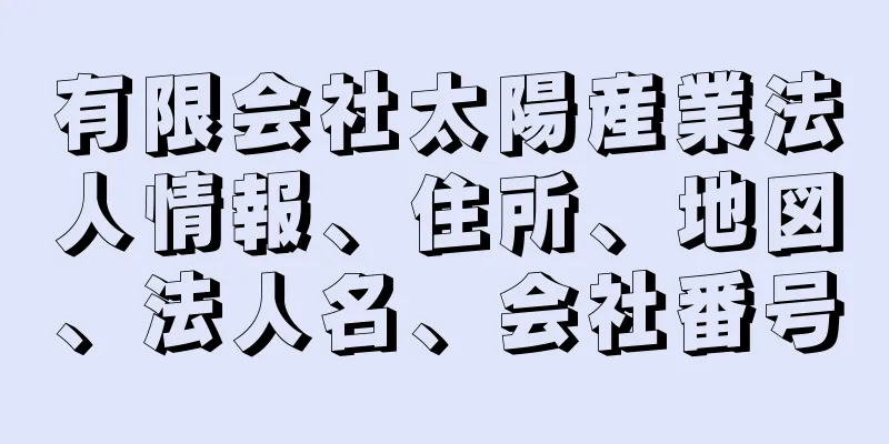 有限会社太陽産業法人情報、住所、地図、法人名、会社番号