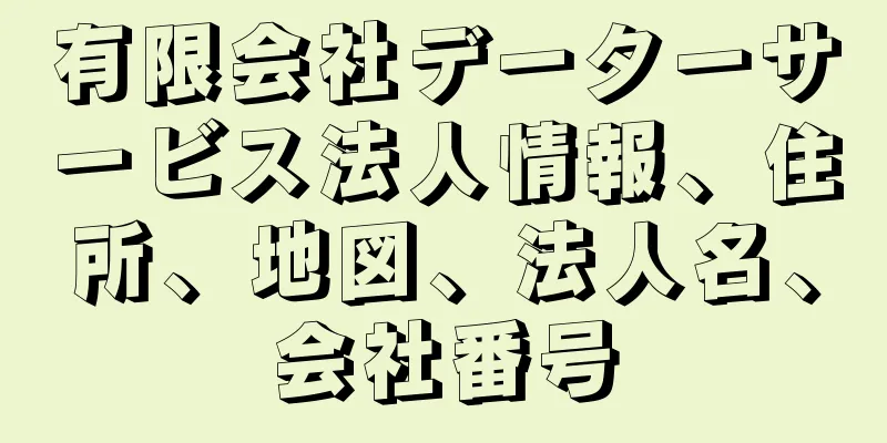 有限会社データーサービス法人情報、住所、地図、法人名、会社番号