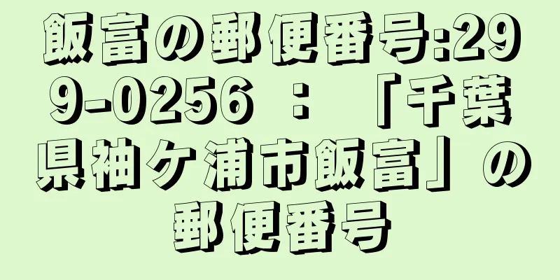 飯富の郵便番号:299-0256 ： 「千葉県袖ケ浦市飯富」の郵便番号