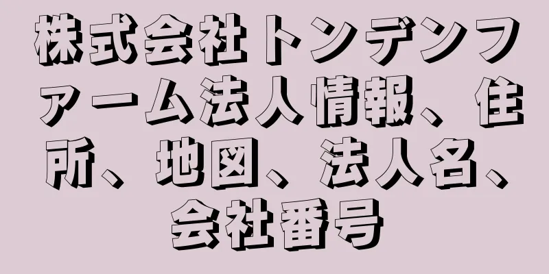 株式会社トンデンファーム法人情報、住所、地図、法人名、会社番号