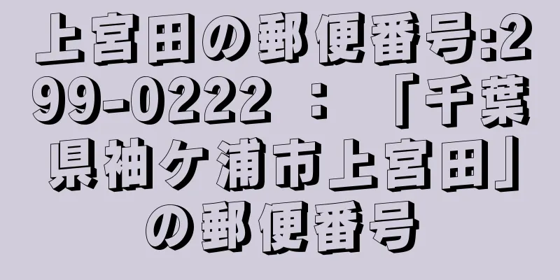 上宮田の郵便番号:299-0222 ： 「千葉県袖ケ浦市上宮田」の郵便番号