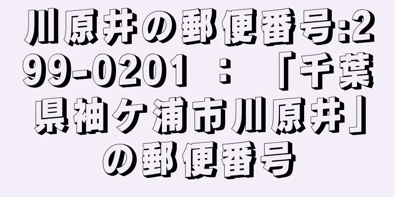 川原井の郵便番号:299-0201 ： 「千葉県袖ケ浦市川原井」の郵便番号