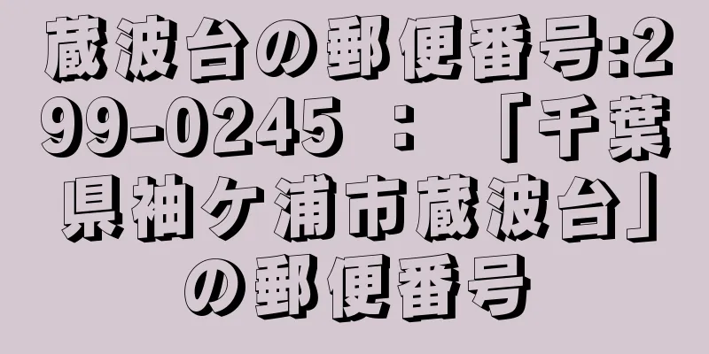 蔵波台の郵便番号:299-0245 ： 「千葉県袖ケ浦市蔵波台」の郵便番号