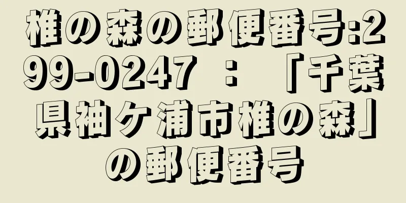 椎の森の郵便番号:299-0247 ： 「千葉県袖ケ浦市椎の森」の郵便番号