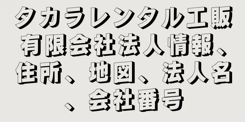 タカラレンタル工販有限会社法人情報、住所、地図、法人名、会社番号