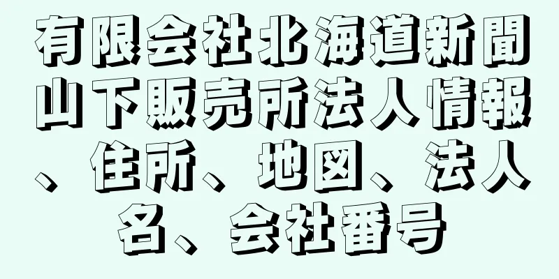 有限会社北海道新聞山下販売所法人情報、住所、地図、法人名、会社番号