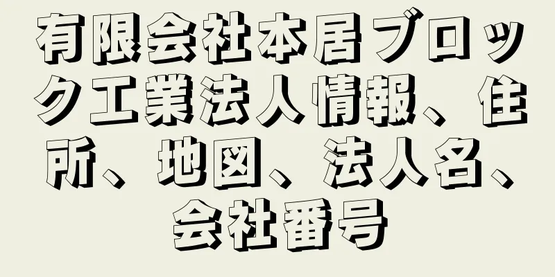 有限会社本居ブロック工業法人情報、住所、地図、法人名、会社番号