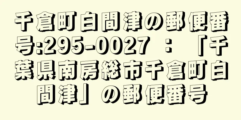 千倉町白間津の郵便番号:295-0027 ： 「千葉県南房総市千倉町白間津」の郵便番号