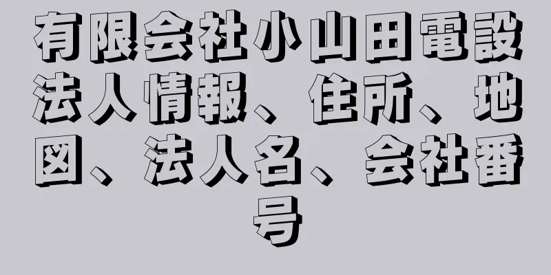 有限会社小山田電設法人情報、住所、地図、法人名、会社番号