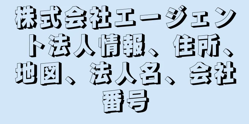 株式会社エージェント法人情報、住所、地図、法人名、会社番号