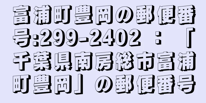 富浦町豊岡の郵便番号:299-2402 ： 「千葉県南房総市富浦町豊岡」の郵便番号