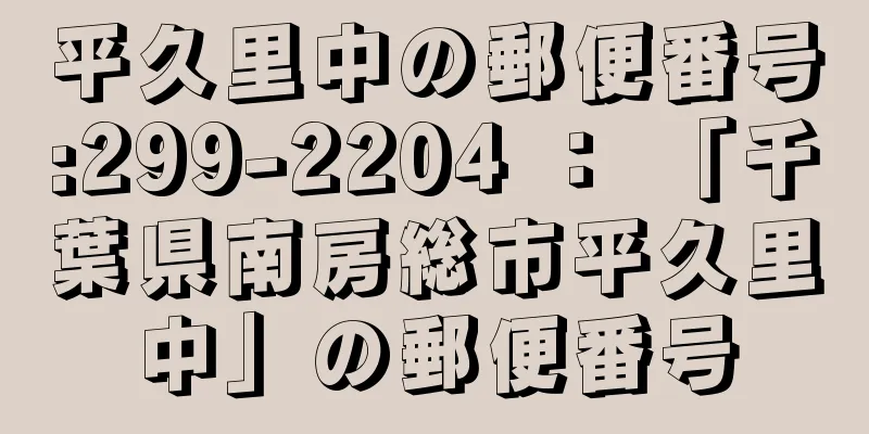 平久里中の郵便番号:299-2204 ： 「千葉県南房総市平久里中」の郵便番号