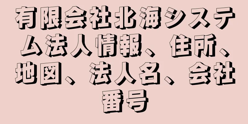 有限会社北海システム法人情報、住所、地図、法人名、会社番号