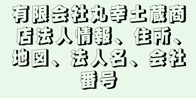 有限会社丸幸土蔵商店法人情報、住所、地図、法人名、会社番号