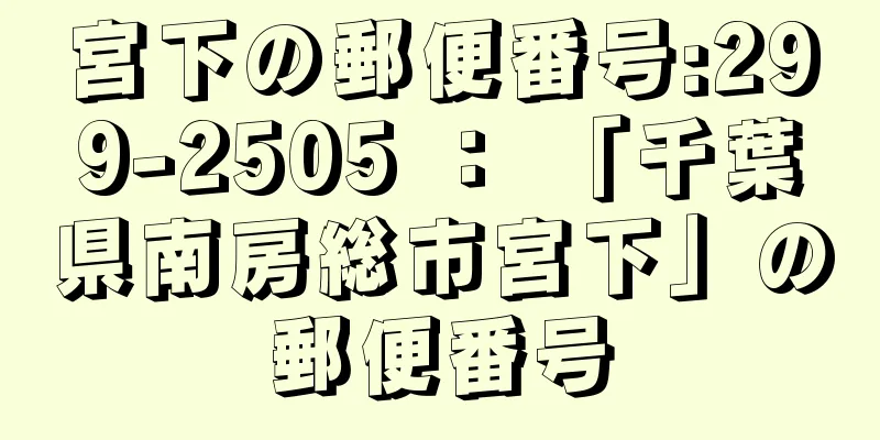 宮下の郵便番号:299-2505 ： 「千葉県南房総市宮下」の郵便番号