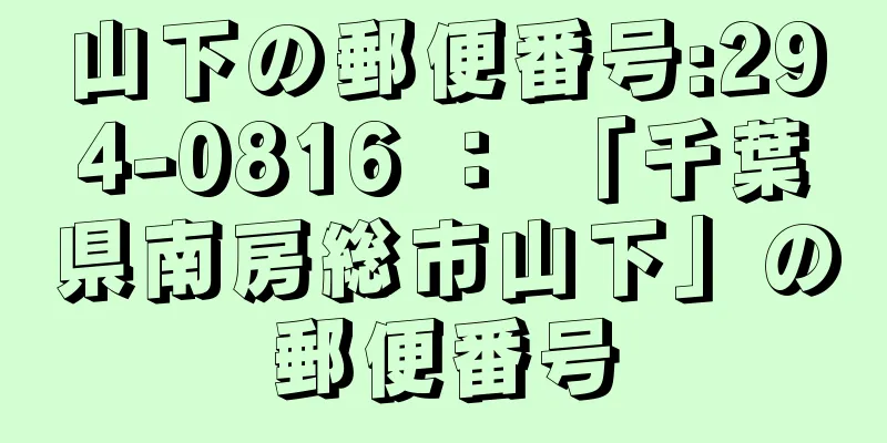 山下の郵便番号:294-0816 ： 「千葉県南房総市山下」の郵便番号