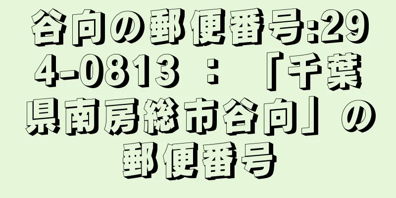 谷向の郵便番号:294-0813 ： 「千葉県南房総市谷向」の郵便番号