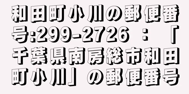 和田町小川の郵便番号:299-2726 ： 「千葉県南房総市和田町小川」の郵便番号